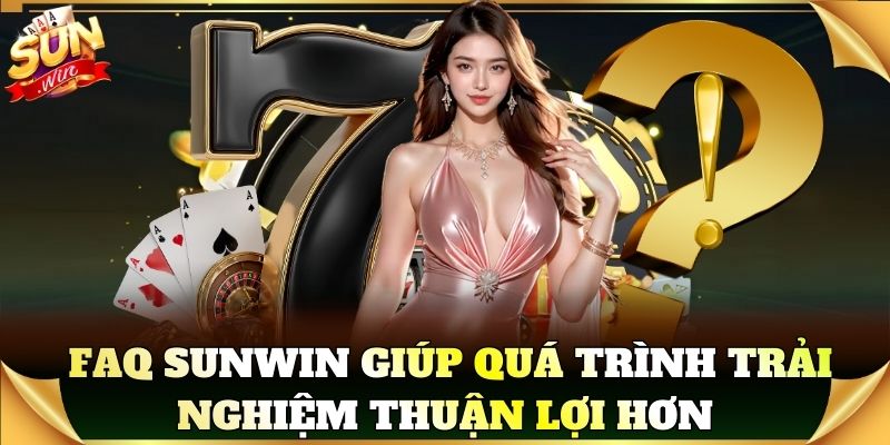 Giải đáp FAQ Sunwin giúp quá trình trải nghiệm thuận lợi hơn